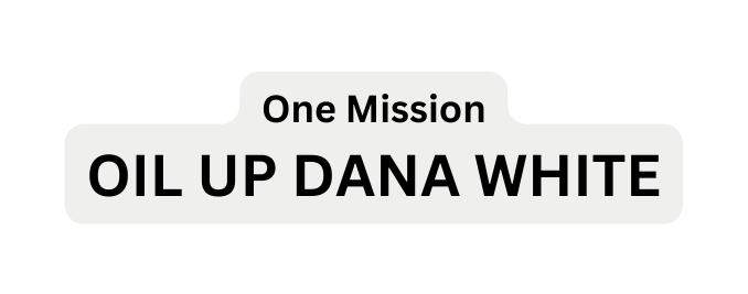 One Mission Oil Up Dana White